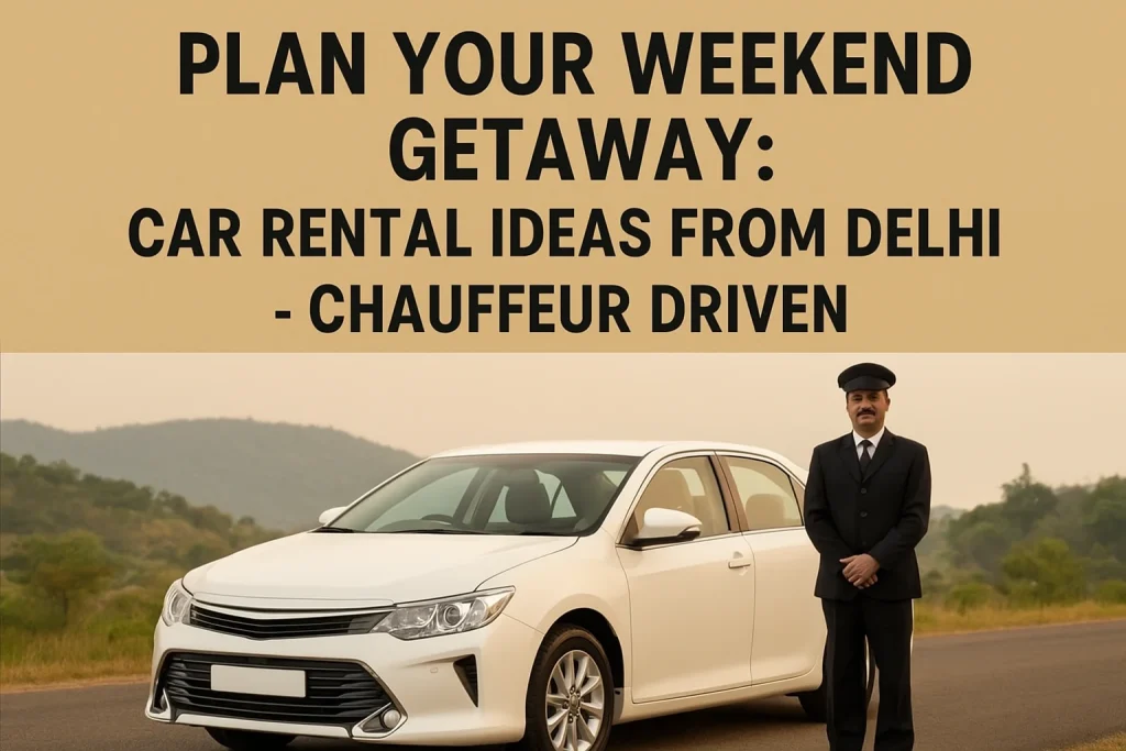 Plan Your Weekend Getaway: Car Rental Ideas from Delhi Plan Your Weekend Getaway